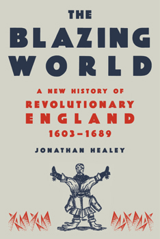 Hardcover The Blazing World: A New History of Revolutionary England, 1603-1689 Book