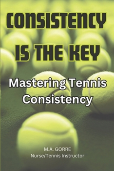 Paperback Consistency is the Key: Mastering Tennis Consistency Book