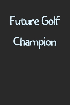 Future Golf Champion: Lined Journal, 120 Pages, 6 x 9, Funny Golf Gift Idea, Black Matte Finish (Future Golf Champion Journal)
