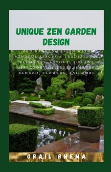 Paperback Unique Zen Garden Design: Zen Garden Design With Mindful Spaces & Traditional Elements, Layout, a Plant Directory of Trees, Shrubs, Bamboo, Flow Book