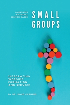 Paperback Launching Missional Sermon-Based Small Groups: Integrating Worship, Formation and Service Book