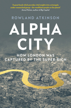 Hardcover Alpha City: How London Was Captured by the Super-Rich Book
