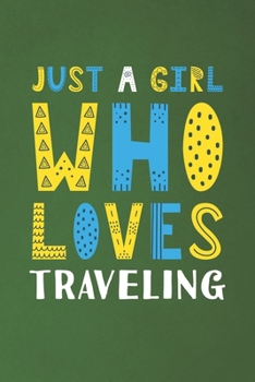 Just A Girl Who Loves Traveling: Funny Traveling Lovers Girl Women Gifts Dot Grid Journal Notebook 6x9 120 Pages