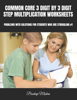 COMMON CORE 3 DIGIT BY 3 DIGIT STEP MULTIPLICATION WORKSHEETS: PROBLEMS WITH SOLUTIONS FOR STUDENTS WHO ARE STRUGGLING #1