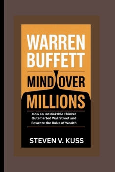 Paperback Warren Buffett: Mind Over Millions: How an Unshakable Thinker Outsmarted Wall Street and Rewrote the Rules of Wealth Book