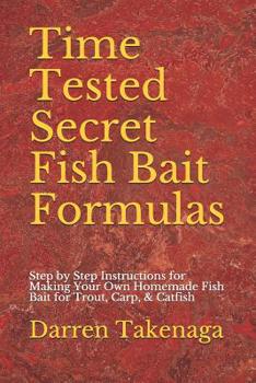 Paperback Time Tested Secret Fish Bait Formulas: Step by Step Instructions for Making Your Own Homemade Fish Bait for Trout, Carp, & Catfish Book