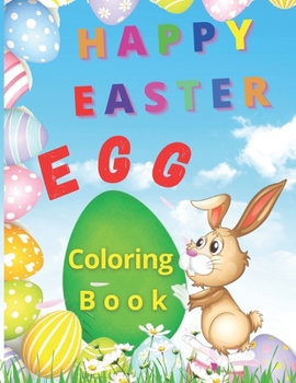 Happy Easter Egg: Happy Easter Egg Coloring Book- Funny Coloring Pages With Easter Eggs and Bunnies For Kids Makes This Book The Perfect