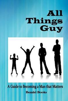 Paperback All Things Guy: A Guide to Becoming a Man That Matters Book