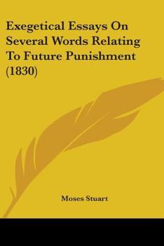 Paperback Exegetical Essays On Several Words Relating To Future Punishment (1830) Book