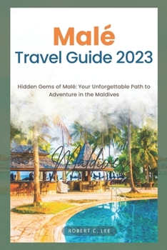 Paperback Malé Travel Guide 2023: Hidden Gems of Malé Your Unforgettable Path to Adventure in the Maldives Book