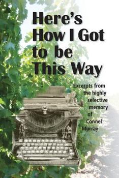 Paperback Here's How I Got to be This Way: Excerpts from the highly selective memory of Connel Murray Book