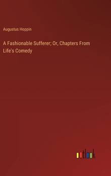 Hardcover A Fashionable Sufferer; Or, Chapters From Life's Comedy Book