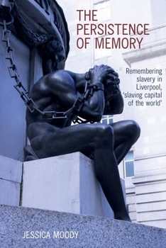 Paperback The Persistence of Memory: Remembering Slavery in Liverpool, 'Slaving Capital of the World' Book