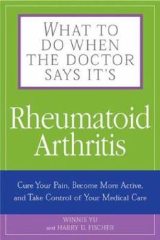 Paperback What to Do When the Doctor Says It's Rheumatoid Arthritis: Stop Your Pain, Become More Active, and Learn How to Talk to Your Doctors Book