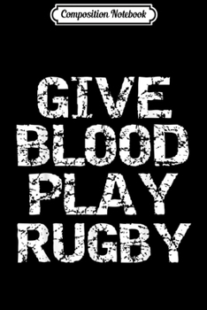Composition Notebook: Funny Rugby Quote Vintage Design Gift Give Blood Play Rugby  Journal/Notebook Blank Lined Ruled 6x9 100 Pages