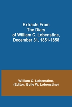 Paperback Extracts from the Diary of William C. Lobenstine, December 31, 1851-1858 Book