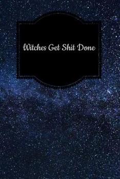 Witches Get Shit Done: A 6 x 9 Inch Matte Softcover Paperback Notebook Journal With 120 Blank Lined Pages