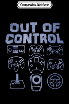 Composition Notebook: Gamer Gaming OUT OF CONTROL Funny Video Game Player Boys Men  Journal/Notebook Blank Lined Ruled 6x9 100 Pages