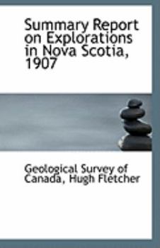 Paperback Summary Report on Explorations in Nova Scotia, 1907 Book