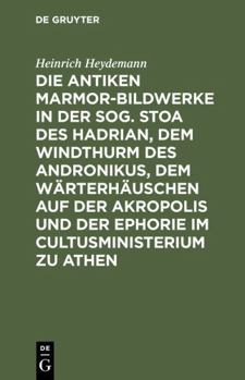 Hardcover Die antiken Marmor-Bildwerke in der sog. Stoa des Hadrian, dem Windthurm des Andronikus, dem W?rterh?uschen auf der Akropolis und der Ephorie im Cultu [German] Book