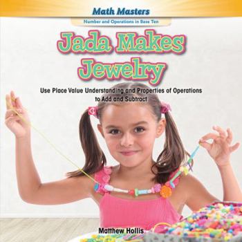 Library Binding Jada Makes Jewelry: Use Place Value Understanding and Properties of Operations to Add and Subtract Book