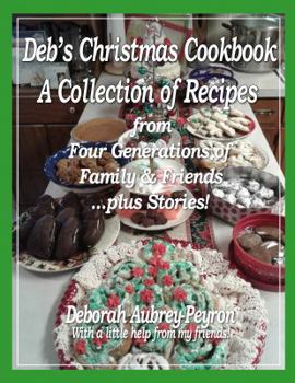 Paperback Deb's Christmas Cookbook: A Collection of Recipes from Four Generations of Family & Friends ... plus Stories! Book