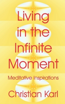 Paperback Living in the Infinite Moment: Meditative Inspirations Book