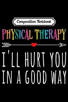 Composition Notebook: Funny Physical Therapy Colorful PT Humor Gift  Journal/Notebook Blank Lined Ruled 6x9 100 Pages