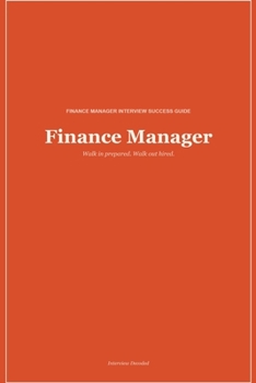 Finance Manager Interview Guide: How to Answer Finance Manager Interview Questions with Confidence and Land the Job You Want