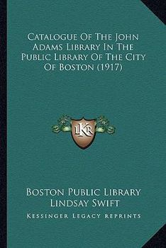 Paperback Catalogue Of The John Adams Library In The Public Library Of The City Of Boston (1917) Book