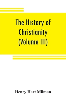 Paperback The history of Christianity from the birth of Christ to the abolition of paganism in the Roman empire (Volume III) Book