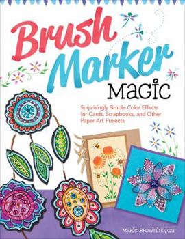 Paperback Brush Marker Magic: Surprisingly Simple Color Effects for Cards, Scrapbooks, and Other Paper Art Projects Book