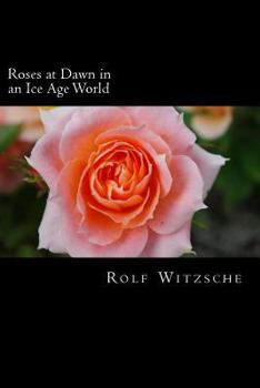 Roses at Dawn in an Ice Age World - Book  of the Lodging for the Rose