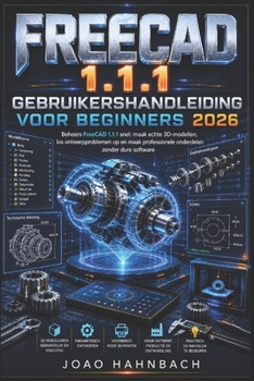 FreeCAD 1.1.1 Gebruikershandleiding voor beginners 2026: bouw realistische 3D-modellen, los ontwerpproblemen op en creëer professionele onderdelen zonder dure software. (Dutch Edition)