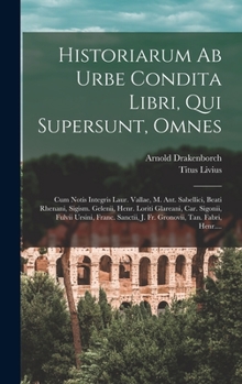 Hardcover Historiarum Ab Urbe Condita Libri, Qui Supersunt, Omnes: Cum Notis Integris Laur. Vallae, M. Ant. Sabellici, Beati Rhenani, Sigism. Gelenii, Henr. Lor [Latin] Book