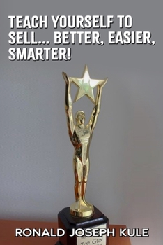 Paperback Teach Yourself To Sell... Better, Easier, Smarter!: Better, Easier, Smarter Book