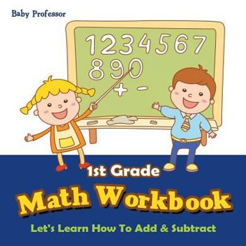 Paperback 1st Grade Math Workbook: Let's Learn How To Add & Subtract Book