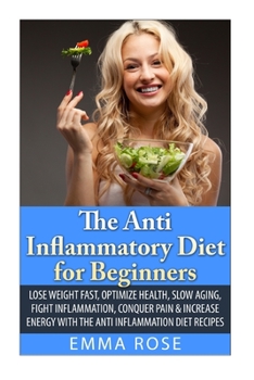 Paperback The Anti-Inflammatory Diet for Beginners: Lose Weight Fast, Optimize Health, Slow Aging, Fight Inflammation, Conquer Pain & Increase Energy with the A Book