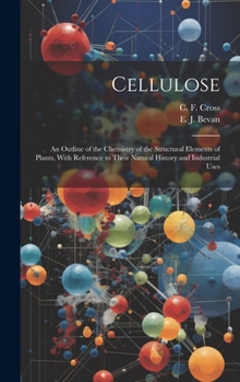 Hardcover Cellulose: An Outline of the Chemistry of the Structural Elements of Plants, With Reference to Their Natural History and Industri Book