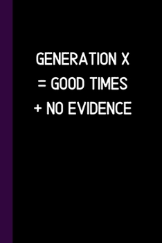 Paperback Generation X = Good Times + No Evidence: Notebook / Journal, Fun Unique Great Gift Ideas For Him Her, 100 pages wide lined paper Book