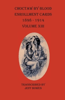 Paperback Choctaw By Blood Enrollment Cards 1898-1914 Volume XIII Book