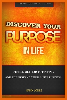 Paperback Discover Your Purpose In Life: Simple Method To Finding And Understand Your Life's Purpose Book