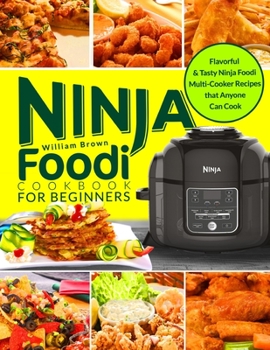 Paperback Ninja Foodi Cookbook for Beginners: Flavorful & Tasty Ninja Foodi Multi-Cooker Recipes that Anyone Can Cook Book