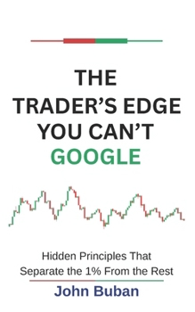 The Trader’s Edge You Can’t Google: Hidden Principles That Separate the 1% From the Rest