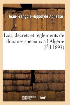 Lois, Da(c)Crets Et Ra]glements de Douanes Spa(c)Ciaux A L'Alga(c)Rie