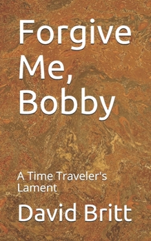 Paperback Forgive Me, Bobby: A Time Traveler's Lament Book