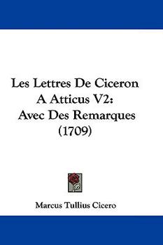Paperback Les Lettres De Ciceron A Atticus V2: Avec Des Remarques (1709) Book