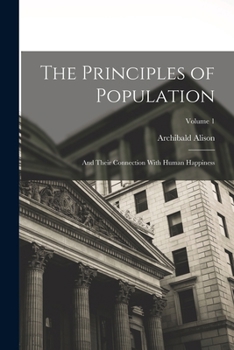 Paperback The Principles of Population: And Their Connection With Human Happiness; Volume 1 Book