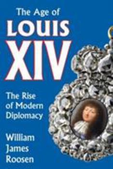 The Age of Louis XIV: The Rise of Modern Diplomacy