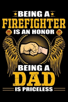 Paperback Being Firefighter is an Honor being a Dad is Priceless: Firefighter Gifts For Men - Firefighter Gifts For Women Diary - 6x9 Inch - 120 Pages -Keep Tra Book